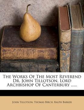 portada the works of the most reverend dr. john tillotson, lord archbishop of canterbury ...... (en Inglés)