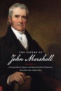 portada The Papers of John Marshall: Vol. Vi: Correspondence, Papers, and Selected Judicial Opinions, November 1800-March 1807 (Published by the Omohundro. And the University of North Carolina Press) 