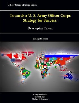 portada Towards a U. S. Army Officer Corps Strategy for Success: Developing Talent (Officer Corps Strategy Series) (Enlarged Edition) (en Inglés)