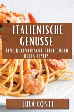 portada Italienische Genüsse: Eine Kulinarische Reise durch Bella Italia (en Alemán)