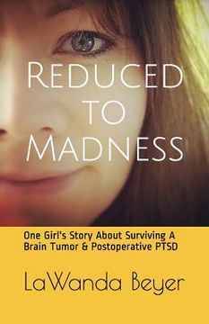 portada Reduced to Madness: One Girl's Story about Surviving a Brain Tumor & Postoperative Ptsd (en Inglés)