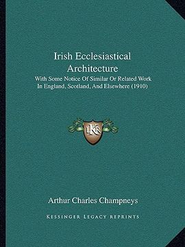 portada irish ecclesiastical architecture: with some notice of similar or related work in england, scotland, and elsewhere (1910) (in English)