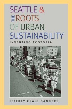 portada seattle and the roots of urban sustainability: inventing ecotopia (en Inglés)