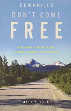 portada Downhills Don'T Come Free: One Man'S Bike Ride From Alaska to Mexico (en Inglés)