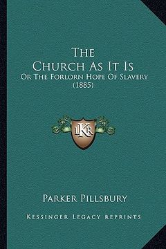 portada the church as it is the church as it is: or the forlorn hope of slavery (1885) or the forlorn hope of slavery (1885) (en Inglés)