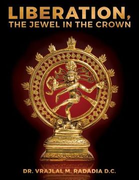 portada LIBERATION, The Jewel in the Crown: Enlighten, Keval Gyana, Brahm Gyana, Jivanmukta, Nirvana, Sadchitananda, Shivatva, Ishvaratva, Aatma, Mukti (en Inglés)