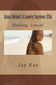 portada Anna Heliott, A Lonely Survivor, USA: Healing, Cancer (en Inglés)