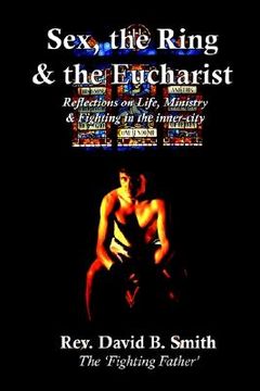 portada sex, the ring and the eucharist: reflections on life, ministry & fighting in the inner-city (en Inglés)