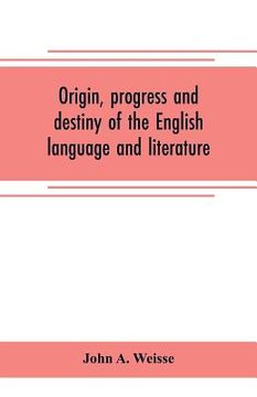 portada Origin, progress and destiny of the English language and literature (en Inglés)
