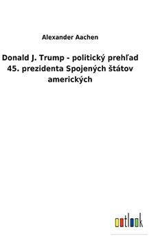 portada Donald j. Trump - Politický Prehľad 45. Prezidenta Spojených Štátov Amerických (en Eslovaco)