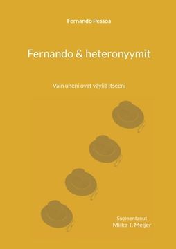 portada Fernando & heteronyymit: Vain uneni ovat väyliä itseeni (en Finlandés)
