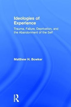 portada Ideologies of Experience: Trauma, Failure, Deprivation, and the Abandonment of the Self (in English)