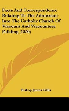 portada facts and correspondence relating to the admission into the catholic church of viscount and viscountess feilding (1850) (en Inglés)