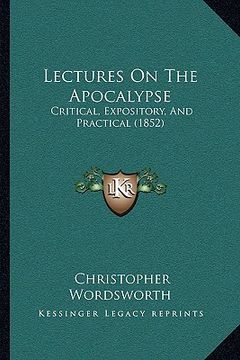 portada lectures on the apocalypse: critical, expository, and practical (1852) (en Inglés)