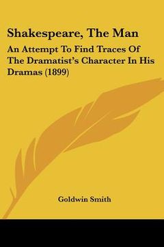 portada shakespeare, the man: an attempt to find traces of the dramatist's character in his dramas (1899) (en Inglés)