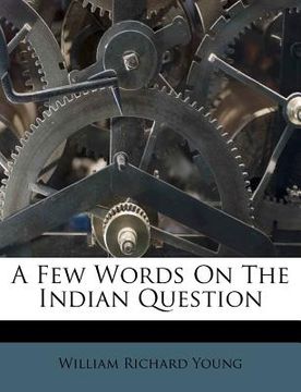 portada a few words on the indian question (en Inglés)