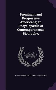 portada Prominent and Progressive Americans; an Encyclopædia of Contemporaneous Biography; (en Inglés)