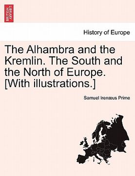portada the alhambra and the kremlin. the south and the north of europe. [with illustrations.] (in English)
