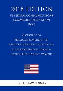 portada Auction of FM Broadcast Construction Permits Scheduled for July 23, 2015 - Filing Requirements, Minimum Opening Bids, Upfront Payments (US Federal Com (en Inglés)