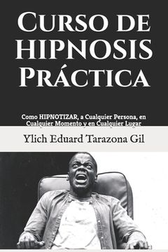 portada Curso de HIPNOSIS Práctica: Como HIPNOTIZAR, a Cualquier Persona, en Cualquier Momento y en Cualquier Lugar