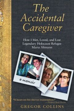 portada The Accidental Caregiver: How I Met, Loved, and Lost Legendary Holocaust Refugee Maria Altmann (en Inglés)