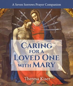 portada The Caring for a Loved One with Mary: A Seven Sorrows Prayer Companion (en Inglés)