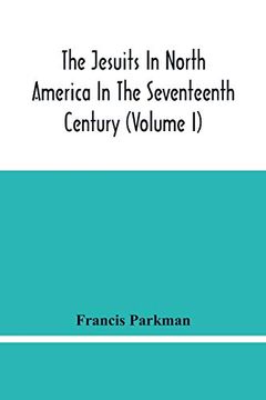 portada The Jesuits in North America in the Seventeenth Century (Volume i) (en Inglés)