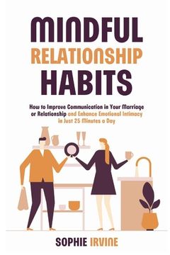 portada Mindful Relationship Habits: How to Improve Communication in Your Marriage or Relationship and Enhance Emotional Intimacy in Just 25 Minutes a Day (en Inglés)
