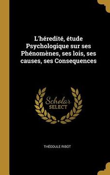 portada L'héredité, étude Psychologique sur ses Phénomènes, ses lois, ses causes, ses Consequences (en Francés)
