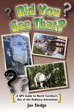 portada Did You See That?: A GPS Guide to North Carolina's Out of the Ordinary Attractions (en Inglés)