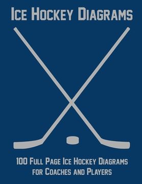 portada Ice Hockey Diagrams: 100 Full Page Ice Hockey Diagrams for Coaches and Players (en Inglés)