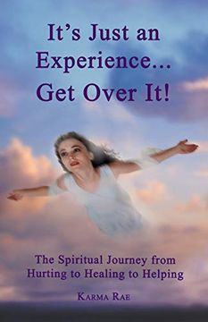 portada It's Just an Experience. Get Over It! The Spiritual Journey From Hurting to Healing to Helping (in English)