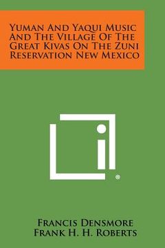 portada Yuman and Yaqui Music and the Village of the Great Kivas on the Zuni Reservation New Mexico (en Inglés)