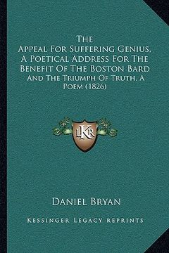 portada the appeal for suffering genius, a poetical address for the benefit of the boston bard: and the triumph of truth, a poem (1826) (in English)