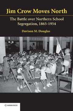 portada Jim Crow Moves North: The Battle Over Northern School Segregation, 1865–1954 (Cambridge Historical Studies in American law and Society) (en Inglés)