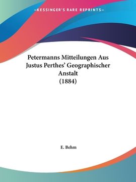 portada Petermanns Mitteilungen Aus Justus Perthes' Geographischer Anstalt (1884) (in German)