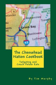 portada The Cheesehead Nation Cookbook: Tailgating & Couch Potato Eats (in English)