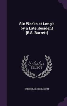 portada Six Weeks at Long's by a Late Resident [E.S. Barrett] (in English)