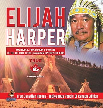 portada Elijah Harper - Politician, Peacemaker & Pioneer of the Oji-Cree Tribe | Canadian History for Kids | True Canadian Heroes - Indigenous People of Canada Edition (en Inglés)