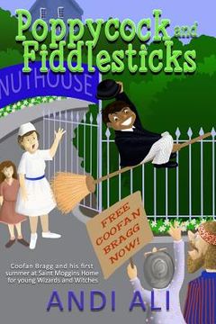portada Poppycock and Fiddlesticks: Coofan Bragg and his first summer at St Moggins home for young Wizards and Witches. (in English)