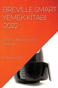 portada Breville Smart Yemek Kİtabi 2022: Lezzetlİ, Kolay Ve Hizli Tarİfler (in Turco)