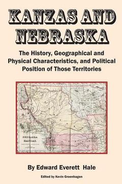 portada Kanzas and Nebraska: The History, Geographical and Physical Characteristics, and Political Positions of Those Territories