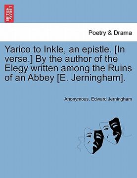 portada yarico to inkle, an epistle. [in verse.] by the author of the elegy written among the ruins of an abbey [e. jerningham]. (in English)