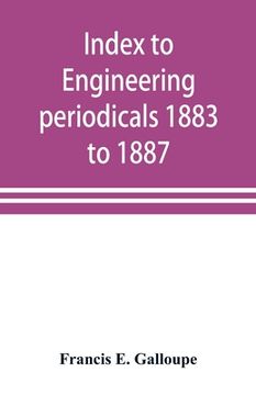 portada Index to engineering periodicals 1883 to 1887. Inclusive Comprising engineering; railroads; science; manufactures and trade (en Inglés)