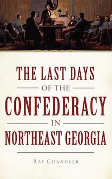 portada The Last Days of the Confederacy in Northeast Georgia (en Inglés)