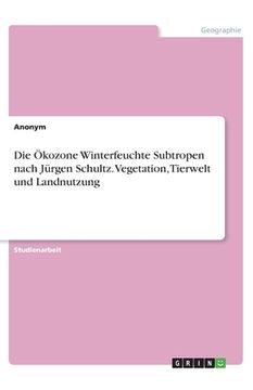 portada Die Ökozone Winterfeuchte Subtropen nach Jürgen Schultz. Vegetation, Tierwelt und Landnutzung (en Alemán)