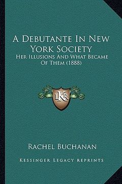 portada a debutante in new york society: her illusions and what became of them (1888) (en Inglés)