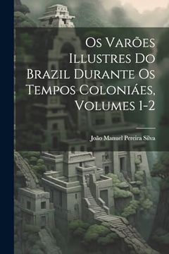 portada Os Varões Illustres do Brazil Durante os Tempos Coloniáes, Volumes 1-2 (in Portuguese)