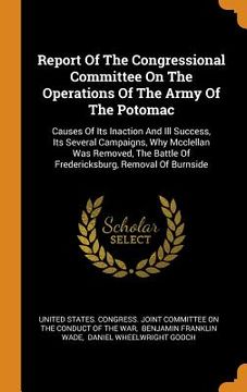 portada Report of the Congressional Committee on the Operations of the Army of the Potomac: Causes of its Inaction and ill Success, its Several Campaigns, why. Battle of Fredericksburg, Removal of Burnside 