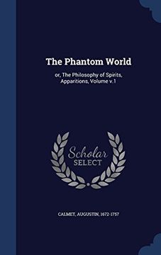 portada The Phantom World: Or, the Philosophy of Spirits, Apparitions, Volume V.1